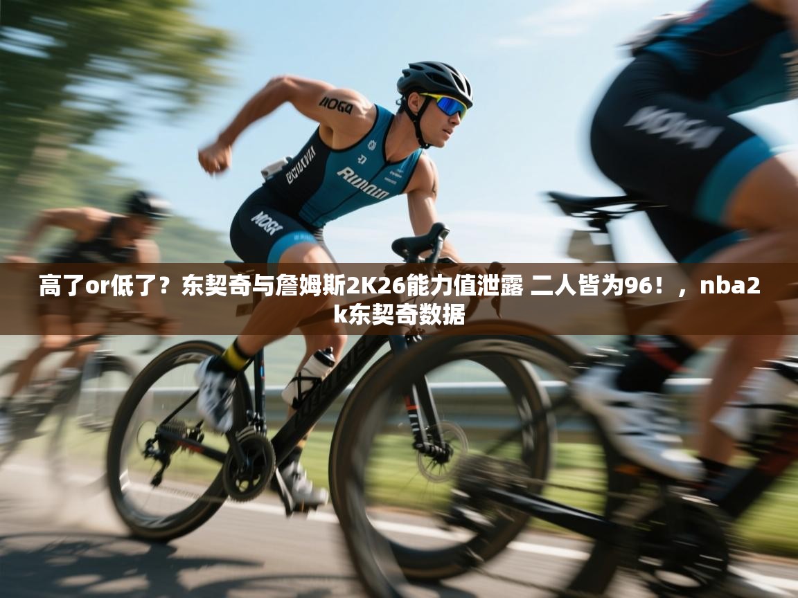 高了or低了?东契奇与詹姆斯2K26能力值泄露 二人皆为96!,nba2k东契奇数据 第1张