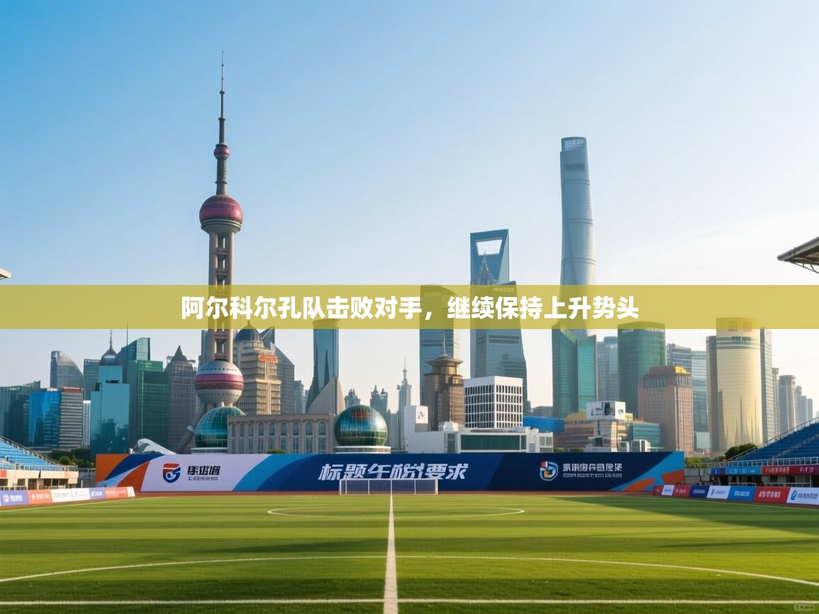 阿尔科尔孔队击败对手，继续保持上升势头