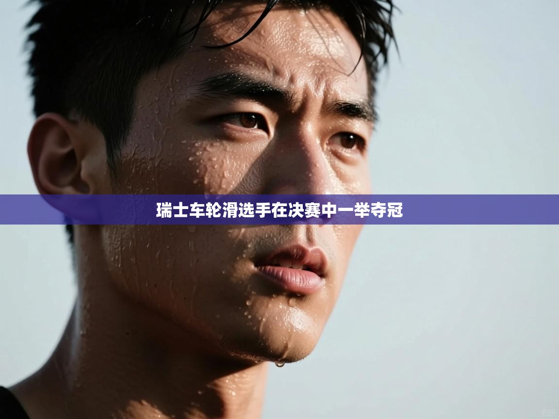 瑞士车轮滑选手在决赛中一举夺冠