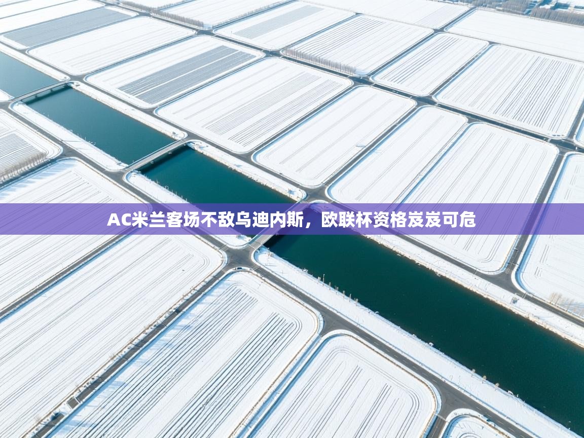 AC米兰客场不敌乌迪内斯,欧联杯资格岌岌可危 第2张