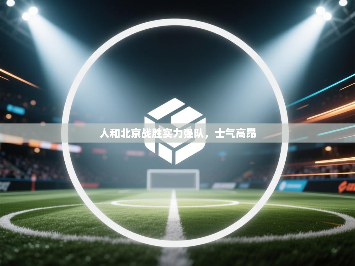 人和北京战胜实力强队，士气高昂  第2张
