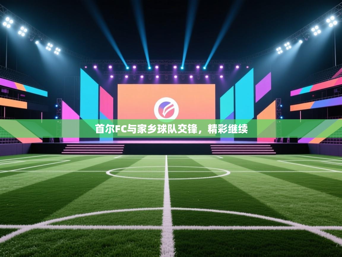 首尔FC与家乡球队交锋,精彩继续 第1张